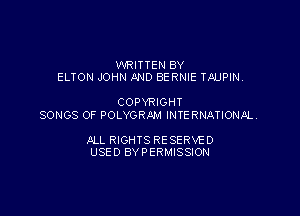 WRITTEN BY
ELTON JOHN AND BE RNIE TAUPIN,

COPYRIGHT

SONGS OF POLYGRNA INTERNATIONAL.

ALL RIGHTS RE SERVE D
USED BYPERMISSION