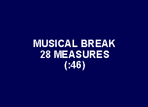 MUSICAL BREAK

28 MEASURES
(z46)
