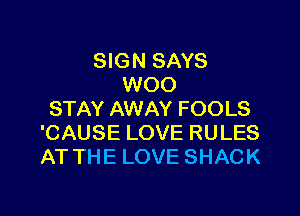 SIGN SAYS
WOO
STAY AWAY F 00 L8
'CAUSE LOVE RULES
AT THE LOVE SHACK

g