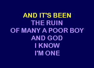 AND IT'S BEEN
THE RUIN
OF MANY A POOR BOY

AND GOD
IKNOW
I'M ONE