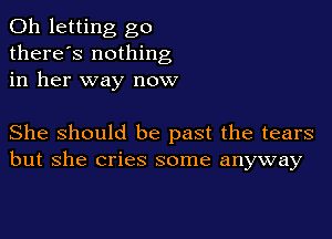 0h letting go
there's nothing
in her way now

She Should be past the tears
but she cries some anyway