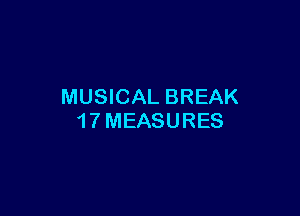 MUSICAL BREAK

1 7 MEASURES