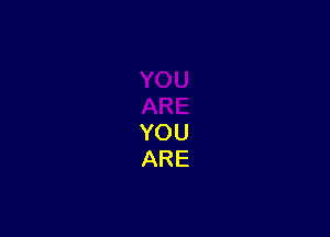 YOU
ARE