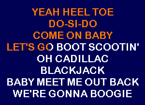YEAH HEEL TOE
DO-SI-DO
COME ON BABY
LET'S GO BOOT SCOOTIN'
0H CADILLAC
BLACKJACK
BABY MEET ME OUT BACK
WE'RE GONNA BOOGIE