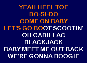 YEAH HEEL TOE
DO-SI-DO
COME ON BABY
LET'S GO BOOT SCOOTIN'
0H CADILLAC
BLACKJACK
BABY MEET ME OUT BACK
WE'RE GONNA BOOGIE