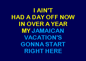 IAIN'T
HAD A DAY OFF NOW
IN OVER A YEAR

MYJAMAICAN
VACATION'S
GONNA START
RIGHT HERE