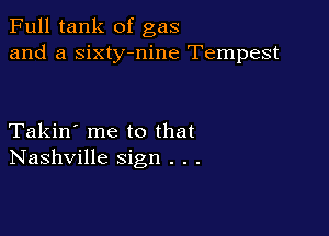 Full tank of gas
and a sixty-nine Tempest

Takin' me to that
Nashville sign . . .