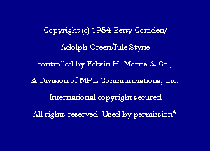 Copyright (c) 1954 Betty Comdail
Adolph Cmcnflulc Stync
contmllod by Edwin H, Mom 8c Co,
A Division of MPL Communa'atiom, Inc
Inmcionsl copyright located

All rights mex-aod. Uaod by pmnwn'