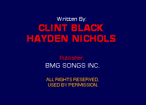 W ritten By

BMG SONGS INC

ALL RIGHTS RESERVED
USED BY PERMISSION