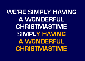 WERE SIMPLY Hl-W'ING
A WONDERFUL
CHRISTMASTIME
SIMPLY Hl-W'ING
A WONDERFUL
CHRISTMASTIME