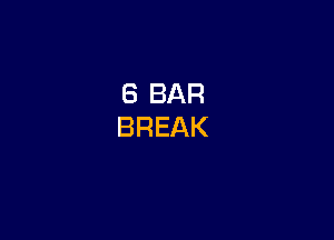 8 BAR
BREAK