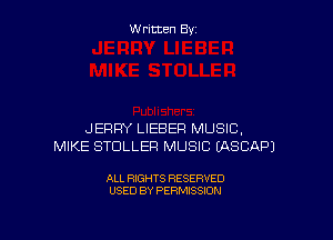 W ritcen By

JERRY LIEBER MUSIC,
MIKE STDLLEFI MUSIC (ASCAPJ

ALL RIGHTS RESERVED
USED BY PERMISSION