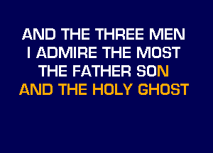 AND THE THREE MEN
I ADMIRE THE MOST
THE FATHER SON
AND THE HOLY GHOST