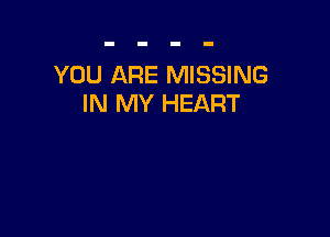 YOU ARE MISSING
IN MY HEART