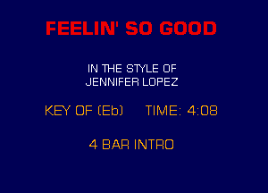 IN THE STYLE 0F
JENNIFER LOPEZ

KEY OF EEbJ TIME 4108

4 BAR INTRO