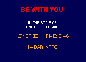 IN 1HE SWLE OF
ENRICIUE IGLESIAS

KEY OF (E) TIME13i4Ei

14 BAP! INTRO