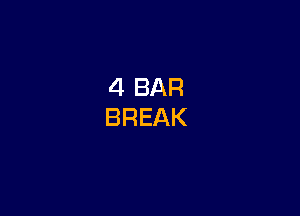 4 BAR
BREAK