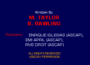 W ritten 8v

ENRICIUE IGLESIAS EASBAPJ.
EMI APRIL IASCAPJ.
FINE DFICHT EASCAPI

ALL RIGHTS RESERVED
USED BY PERMISSDN