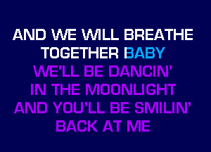 AND WE WILL BREATHE
TOGETHER BABY