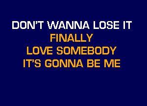DON'T WANNA LOSE IT
FINALLY
LOVE SOMEBODY
ITS GONNA BE ME