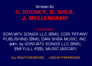 Written Byi

SDNYJATV SONGS LLB EBMIJ. CDRI TIFFANY
PUBLISHING EBMIJ. DAN SHEA MUSIC, INC.
adm. by SDNYJATV SONGS LLB EBMIJ.
EMI FULL KEEL MUSIC IASCAPJ

ALL RIGHTS RESERVED. USED BY PERMISSION.