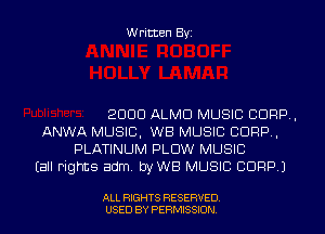 Written Byi

2000 ALMO MUSIC 0009,
ANWA MUSIC, WB MUSIC 0009,
PLATINUM PLOW MUSIC
Eall rights adm. byWB MUSIC BDRP.)

ALL RIGHTS RESERVED.
USED BY PERMISSION.