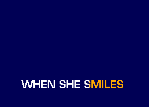 WHEN SHE SMILES