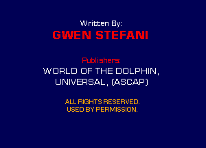 Written By

WORLD OF THE DOLPHIN,

UNIVER SAL. MSCAPJ

ALL RIGHTS RESERVED
USED BY PERMISSION