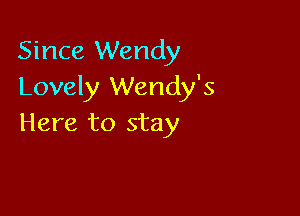 Since Wendy
Lovely Wendy's

Here to stay