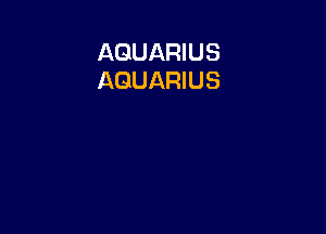 AQUARIUS
AQUARIUS