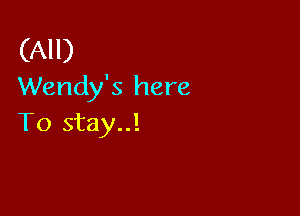 (All)
Wendy's here

To stay..!