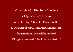 Copyright (c) 1954 Betty Comdail
Adolph Cmcnflulc Stync
contmllod by Edwin H, Mom 8c Co,
A Division of MPL Communa'atiom, Inc
Inmcionsl copyright located

All rights mex-aod. Uaod by pmnwn'