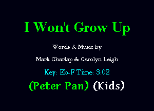 I Won't Grow Up

Words mec by

Mark Charlsp ck Carolyn Lash
Keyi Eb-F Time 3102
(Peter Pan) (Kids)