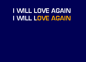 I WILL LOVE AGAIN
I WLL LOVE AGAIN