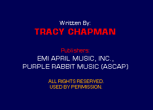 W ritten Bv

EMI APRIL MUSIC, INC,
PURPLE RABBIT MUSIC (ASCAPJ

ALL RIGHTS RESERVED
USED BY PERMISSION