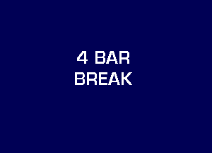 4 BAR
BREAK