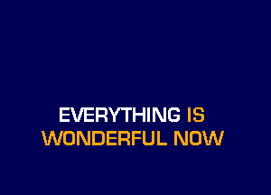 I DON'T WANNA
HEAR YOU TELL ME
EVERYTHING IS
WONDERFUL NOW