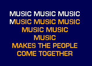 MUSIC MUSIC MUSIC
MUSIC MUSIC MUSIC
MUSIC MUSIC
MUSIC
MAKES THE PEOPLE
COME TOGETHER