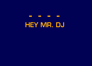 HEY MR. DJ