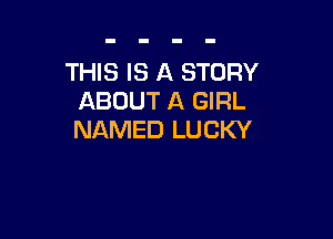 THIS IS A STORY
ABOUT A GIRL

NAMED LUCKY