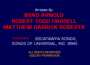 Written By

ESCATAWPA SONGS.
SONGS OF UNIVERSAL, INC. EBMIJ

ALL RIGHTS RESERVED
USED BY PERMISSION