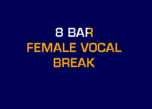 (BBAR
FEMALE VOCAL

BREAK