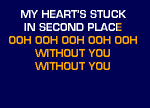 MY HEARTS STUCK
IN SECOND PLACE
00H 00H 00H 00H 00H
WITHOUT YOU
WITHOUT YOU