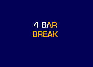 4 BAR
BREAK