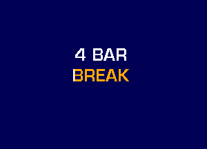 4 BAR
BREAK