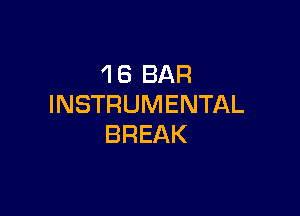 'l 6 BAR
INSTRUMENTAL

BREAK