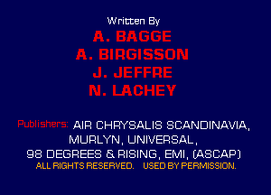 Written By

AIR CHRYSALIS SCANDINAVIA,
MURLYN, UNIVERSAL,

98 DEGREES SRISING, EMI. EASCAPJ
ALL RIGHTS RESERVED. USED BY PERMISSION.
