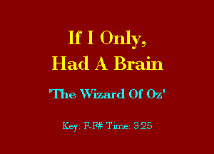 If I Only,
Had A Brain

'The Wizard Of Oz'

Key 17-13 Time 325