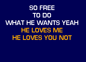 80 FREE
TO DO
WHAT HE WANTS YEAH
HE LOVES ME
HE LOVES YOU NOT