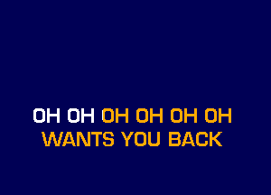 0H 0H 0H 0H 0H 0H
WANTS YOU BACK